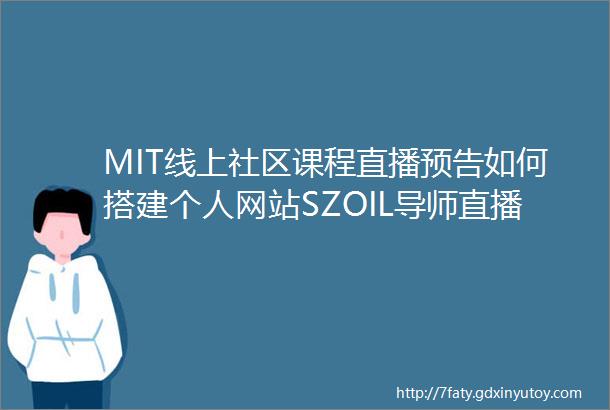 MIT线上社区课程直播预告如何搭建个人网站SZOIL导师直播交流分享第二课